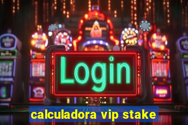 calculadora vip stake